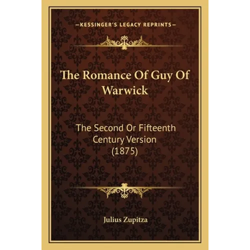 The Romance Of Guy Of Warwick: The Second Or Fifteenth Century Version (1875) - Paperback