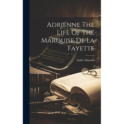 Adrienne The Life Of The Marquise De La Fayette - Hardcover