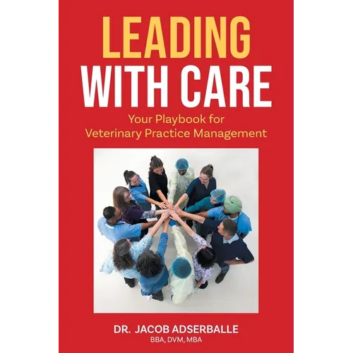 Leading With Care: Your Playbook for Veterinary Practice Management - Paperback