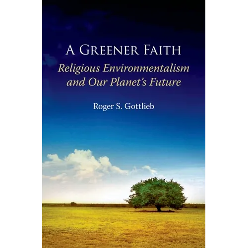 A Greener Faith: Religious Environmentalism and Our Planet's Future - Paperback