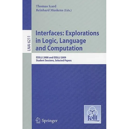 Interfaces: Explorations in Logic, Language and Computation: ESSLLI 2008 and ESSLLI 2009 Student Sessions, Selected Papers - Paperback