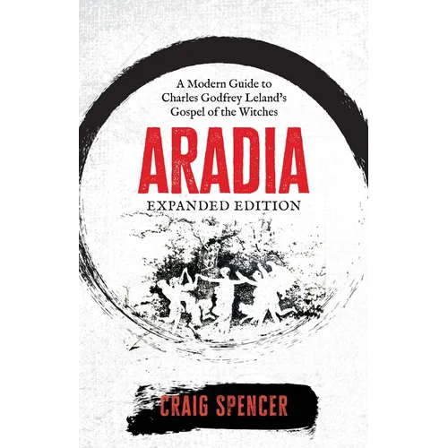 Aradia: A Modern Guide to Charles Godfrey Leland's Gospel of the Witches (Expanded Edition) - Paperback