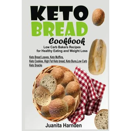 Keto Bread Cookbook: Low Carb Bakers Recipes for Healthy Eating and Weight Loss (Keto Bread Loaves, Keto Muffins, Keto Cookies, High Fat Ke - Paperback