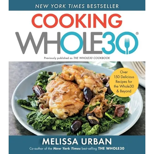 Cooking Whole30: Over 150 Delicious Recipes for the Whole30 & Beyond - Paperback