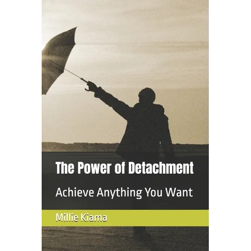 The Power of Detachment: Achieve Anything You Want - Paperback