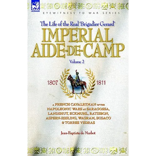 Imperial Aide-De-Camp - A French Cavalryman of the Napoleonic Wars at Saragossa, Landshut, Eckmuhl, Ratisbon, Aspern-Essling, Wagram, Busaco & Torres - Hardcover