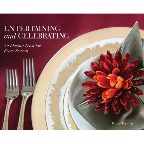 Entertaining and Celebrating: An Elegant Feast For Every Season