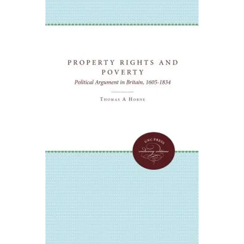 Property Rights and Poverty: Political Argument in Britain, 1605-1834 - Paperback