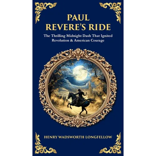 Paul Revere's Ride: The Thrilling Midnight Dash That Ignited Revolution & American Courage (Deluxe Hardbound Edition) - Hardcover