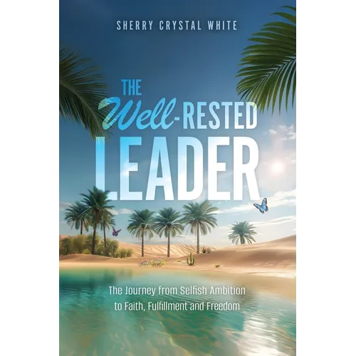 The Well-Rested Leader: The Journey from Selfish Ambition to Faith, Fulfillment and Freedom - Paperback