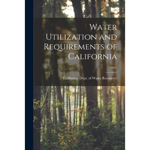 Water Utilization and Requirements of California; no.2 - Paperback