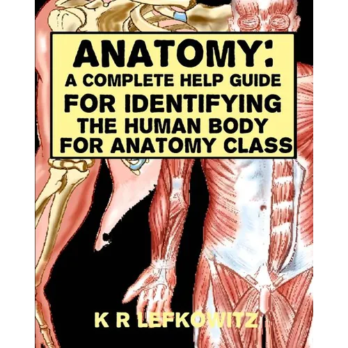Anatomy: A Complete Help Guide For Identifying The Human Body For Anatomy Class - Paperback