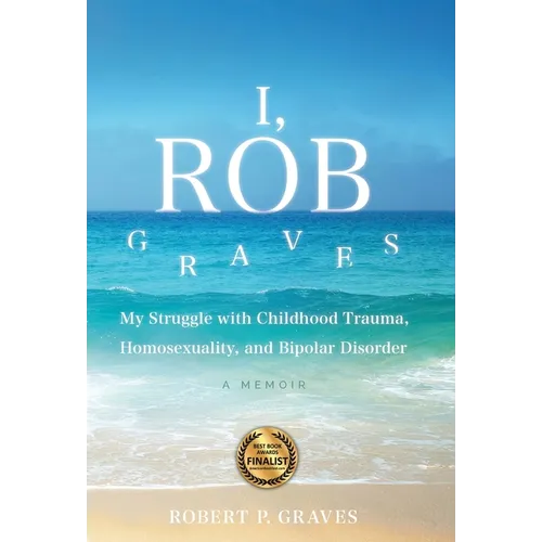 I, Rob Graves: My Struggle with Childhood Trauma, Homosexuality, and Bipolar Disorder: A Memoir - Hardcover