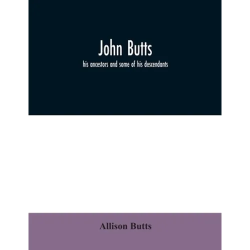 John Butts: his ancestors and some of his descendants - Paperback