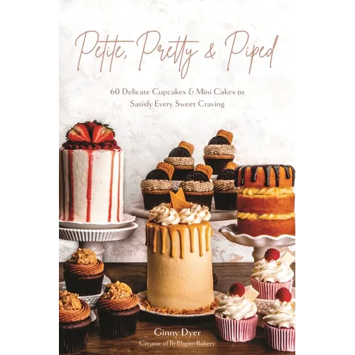 Petite, Pretty & Piped: 60 Delicate Cupcakes and Mini Cakes to Satisfy Every Sweet Craving - Paperback