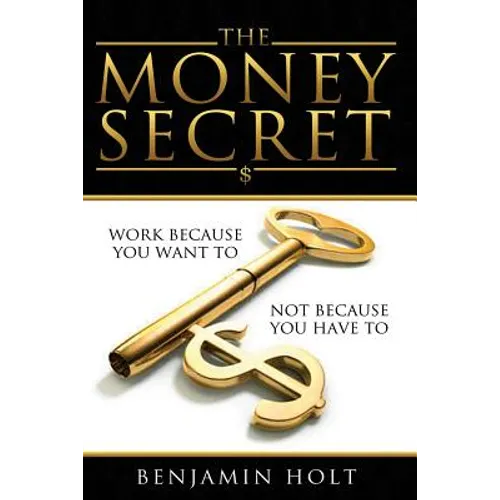 The Money Secret: Work because you want to, not because you have to - Paperback
