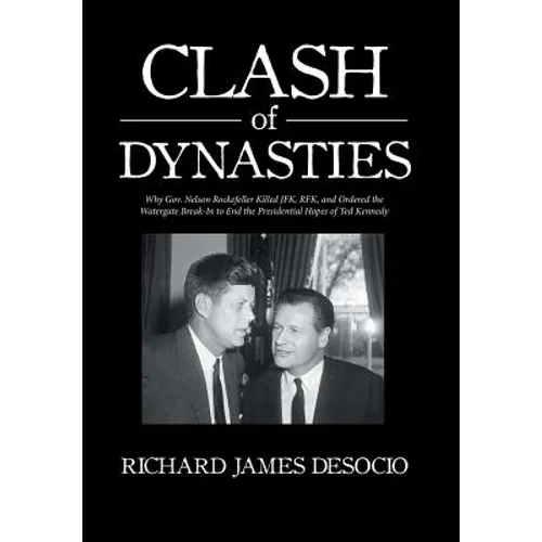 Clash of Dynasties: Why Gov. Nelson Rockefeller Killed JFK, RFK, and Ordered the Watergate Break-In to End the Presidential Hopes of Ted Kennedy - Hardcover