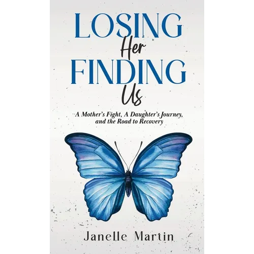 Losing Her, Finding Us: A Mother's Fight, A Daughter's Journey, and the Road to Recovery - Hardcover