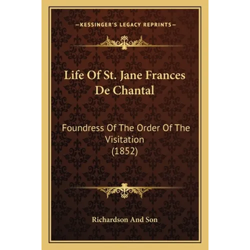 Life Of St. Jane Frances De Chantal: Foundress Of The Order Of The Visitation (1852) - Paperback