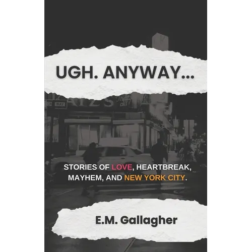 Ugh. Anyway...: Stories of Love, Heartbreak, Mayhem, and New York City - Paperback