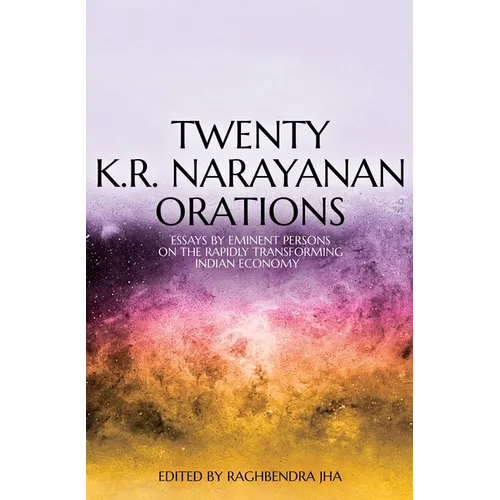 Twenty K.R. Narayanan Orations: Essays by Eminent Persons on the Rapidly Transforming Indian Economy - Paperback