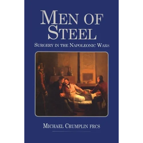 Men of Steel: Surgery in the Napoleonic Wars - Hardcover