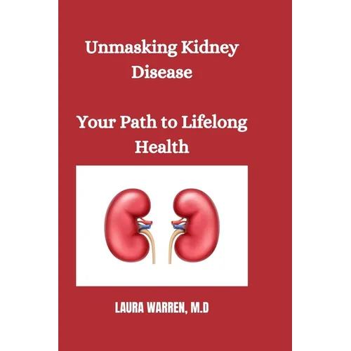 Unmasking Kidney Disease: Your Path to Lifelong Health - Paperback