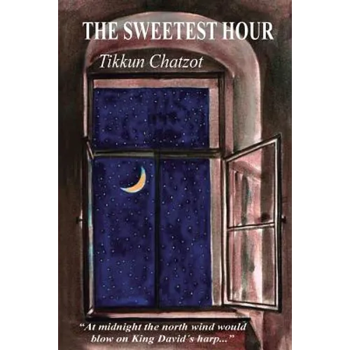 The Sweetest Hour - Tikkun Chatzot: Rebbe Nachman of Breslov on the 