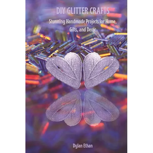 DIY Glitter Crafts: Stunning Homemade Projects for Home, Gifts, And Decor - Paperback