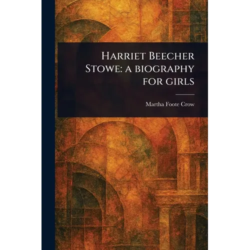 Harriet Beecher Stowe: a Biography for Girls - Paperback