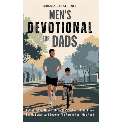 Men's Devotional For Dads: 5-Minute Devotions To Grow In Your Faith, Build Close Family Bonds, And Become The Parent Your Kids Need - Hardcover