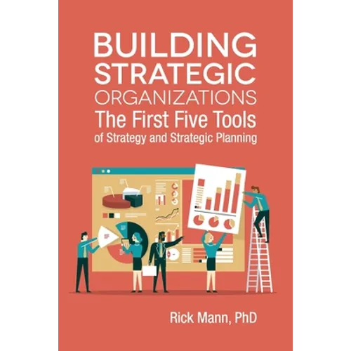 Building Strategic Organizations: The First Five Tools of Strategy and Strategic Planning - Paperback