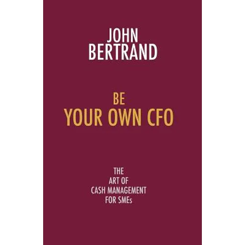 Be Your Own CFO: The Art of Cash Management for Smes - Paperback