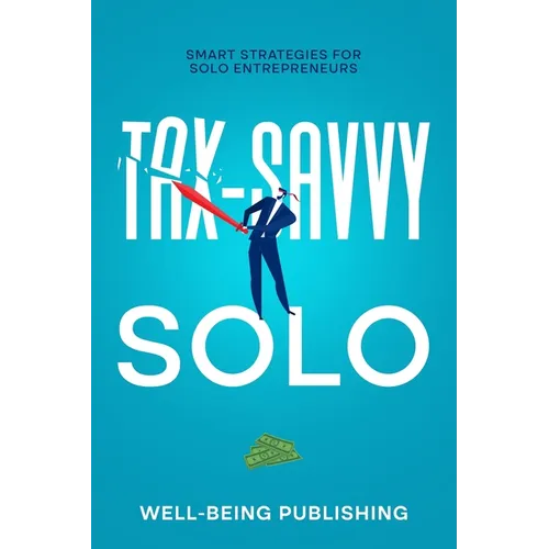 Tax-Savvy Solo: Smart Strategies for Solo Entrepreneurs - Paperback