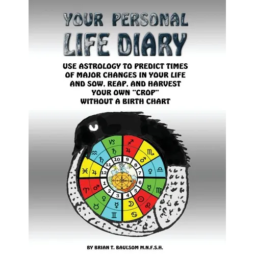 Your Personal Life Diary: Use Astrology to predict times of major changes in your life and sow, reap, and harvest your own 