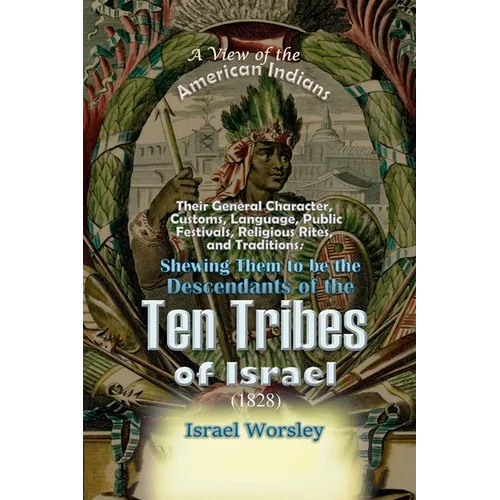 A View of the American Indians: Their General Character, Customs, Language, Public Festivals, Religious Rites, and Traditions: Shewing Them to be the
