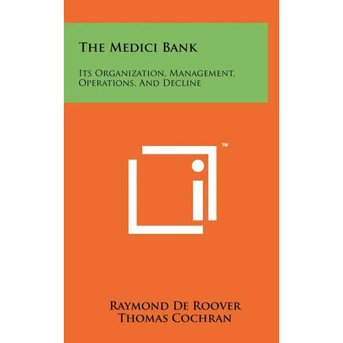 The Medici Bank: Its Organization, Management, Operations, And Decline - Hardcover