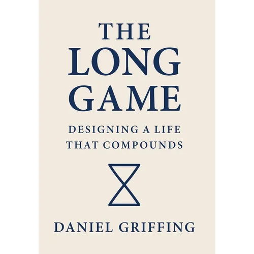 The Long Game: Designing A Life That Compounds - Hardcover