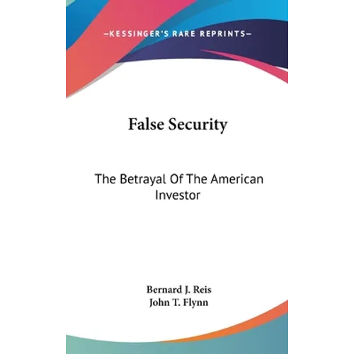 False Security: The Betrayal Of The American Investor - Hardcover