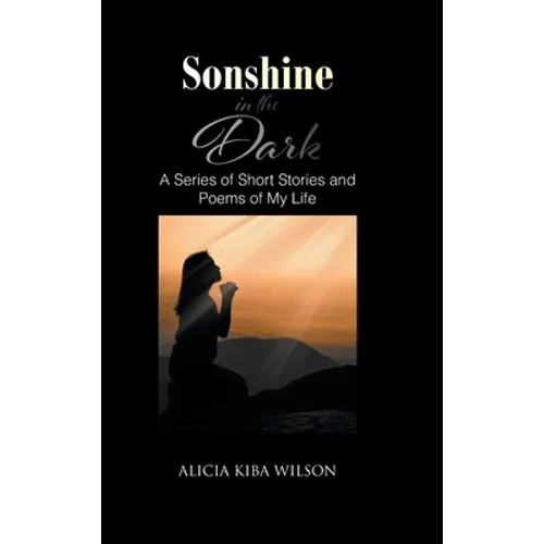 Sonshine in the Dark: A Series of Short Stories and Poems of My Life - Hardcover