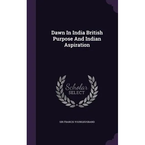 Dawn In India British Purpose And Indian Aspiration - Hardcover