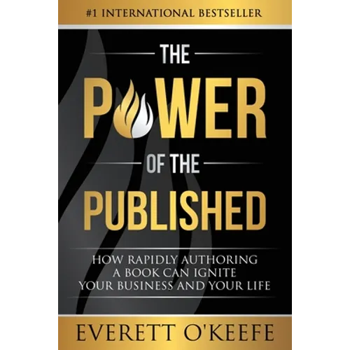 The Power of the Published: How Rapidly Authoring a Book Can Ignite Your Business and Your Life - Paperback