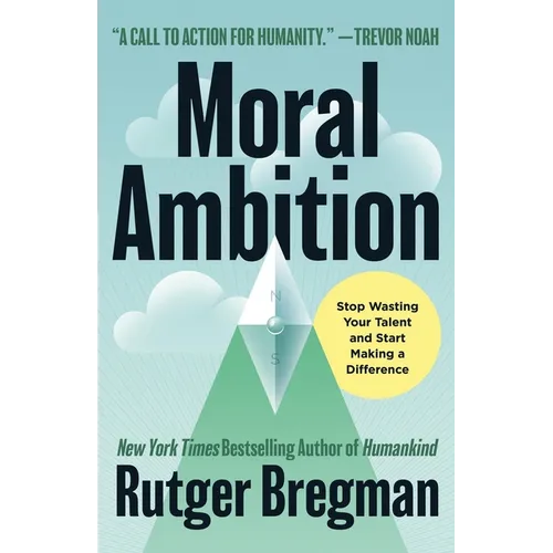 Moral Ambition: Stop Wasting Your Talent and Start Making a Difference