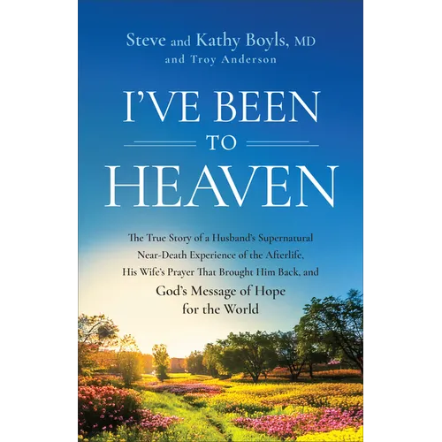 I've Been to Heaven: The True Story of a Husband's Supernatural Near-Death Experience of the Afterlife, His Wife's Prayer That Brought Him Back, and G - Hardcover