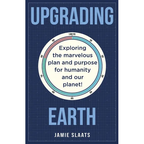Upgrading Earth: Exploring the marvelous plan and purpose for humanity and our planet! - Paperback
