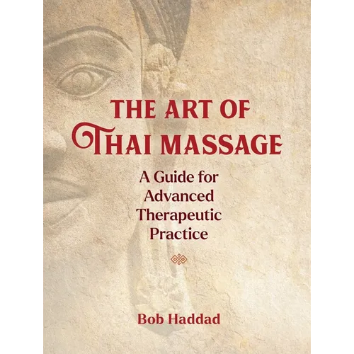 The Art of Thai Massage: A Guide for Advanced Therapeutic Practice - Paperback