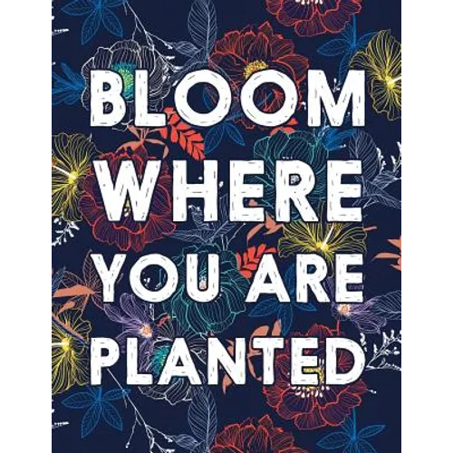 Bloom Where You Are Planted: College Ruled Academic Notebook - Paperback