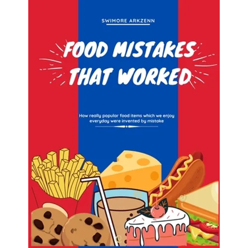 Food Mistakes That Worked: How Popular food items were invented and discovered by mistake - Paperback