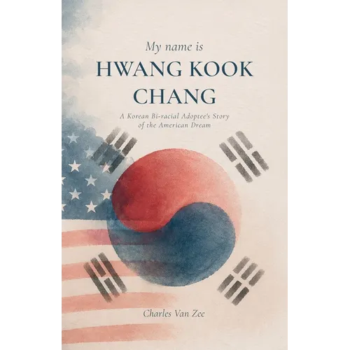 My Name is Hwang Kook Chang, A Korean Bi-racial Adoptee's Story of the American Dream - Paperback
