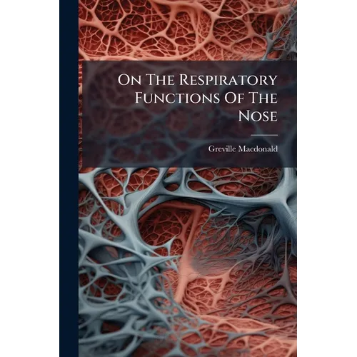 On The Respiratory Functions Of The Nose: And Their Relation To Certain Pathological Conditions - Paperback